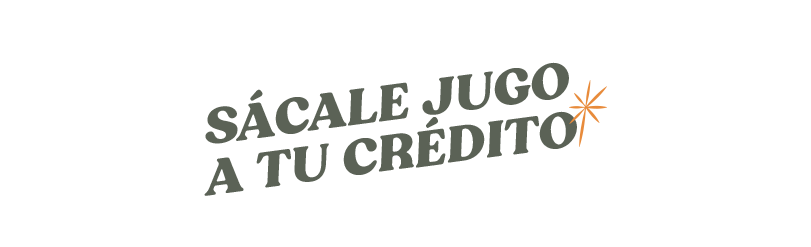 Sácale jugo a tu crédito Sácale jugo a tu crédito
